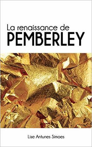 La renaissance de Pemberley (une suite d'Orgueil et préjugés de Jane Austen) by Lise Antunes Simoes