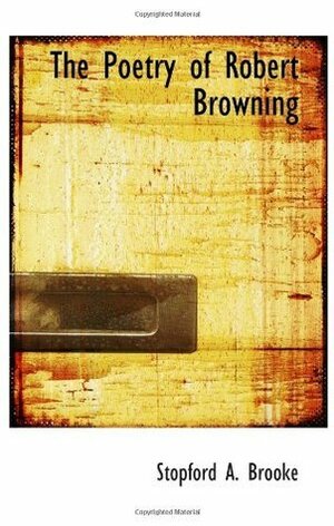 The Poetry of Robert Browning by Stopford Augustus Brooke