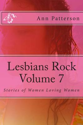 Lesbians Rock Volume 7: Stories of Women Loving Women by Ann Patterson