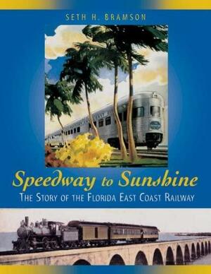 Speedway to Sunshine: The Story of the Florida East Coast Railway by Seth Bramson