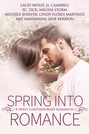 Spring into Romance: 8 Sweet Contemporary Romances by Amy Manemann, Jade Kerrion, P.C. Zick, Cindy Flores Martinez, Michele Shriver, J.L. Campbell, Lacey Wolfe, Melissa Storm