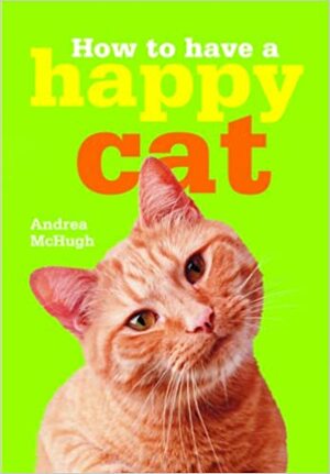 How to Have a Happy Cat by Andrea McHugh
