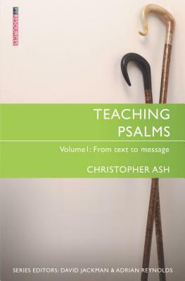 Teaching Psalms Vol. 1: From Text to Message by Christopher Ash