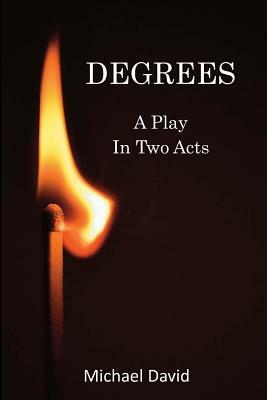 Degrees: A Play in Two Acts by Michael David