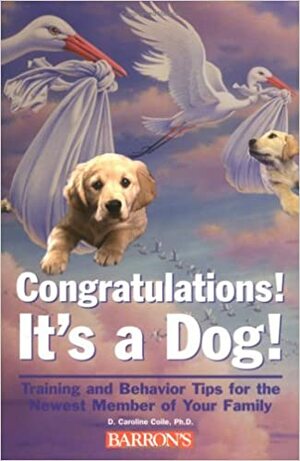 Congratulations! It's a Dog! Training and Behavior Tips for the Newest Member of Your Family by D. Caroline Coile