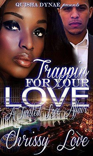Trappin' For Your Love: A Twisted Love Affair by Thai Gardner, Tysha Jordyn, Chrissy Love