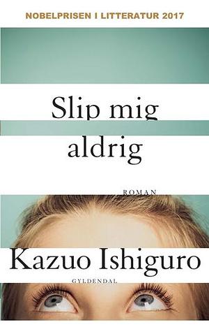 Slip mig aldrig by Kazuo Ishiguro