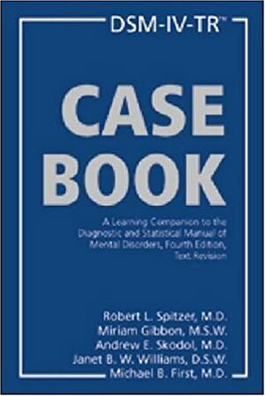DSM-IV-TR Casebook: A Learning Companion to the Diagnostic and Statistical Manual of Mental Disorders, Text Revision by Andrew E. Skodol, Janet B.W. Williams, Miriam Gibbon, Robert L. Spitzer, Michael B. First