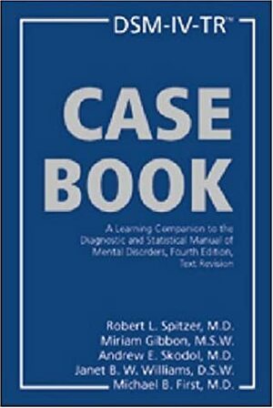 DSM-IV-TR Casebook: A Learning Companion to the Diagnostic and Statistical Manual of Mental Disorders, Text Revision by Janet B.W. Williams, Robert L. Spitzer, Michael B. First, Andrew E. Skodol, Miriam Gibbon