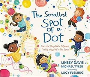 The Smallest Spot of a Dot: The Little Ways We're Different, The Big Ways We're the Same by Linsey Davis, Lucy Fleming