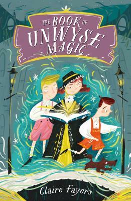 The Book of Unwyse Magic by Claire Fayers