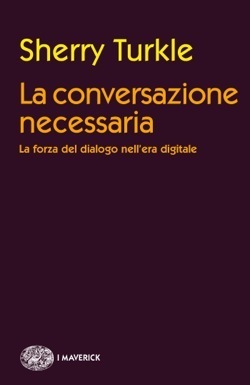 La conversazione necessaria: Il potere del dialogo nell'era digitale by Sherry Turkle, Luigi Giacone