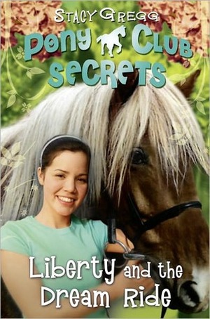 Liberty and the Dream Ride (Pony Club Secrets, Book 11) by Stacy Gregg