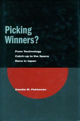 Picking Winners?: From Technology Catch-Up to the Space Race in Japan by Saadia M. Pekkanen