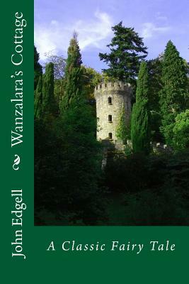 Wanzalara's Cottage: A Classic Fairy Tale by John Edgell