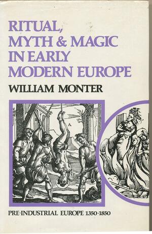 Ritual, Myth, And Magic In Early Modern Europe by William Monter