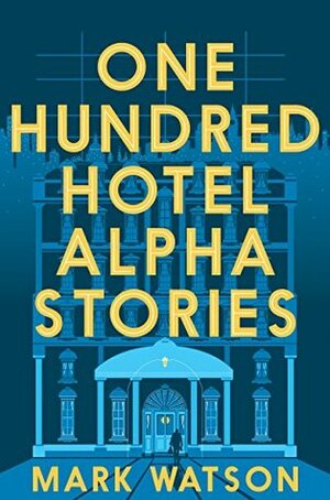 One Hundred Hotel Alpha Stories by Mark Watson