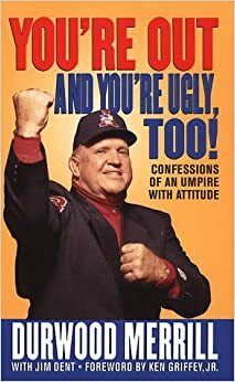 You're Out and You're Ugly, Too!: Confessions Of An Umpire With An Attitude by Jim Dent, Durwood Merrill