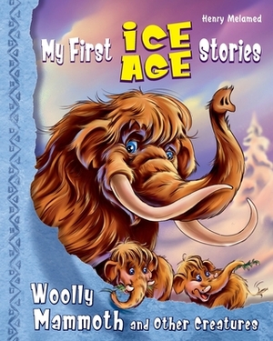 My First Ice Age Stories: Woolly Mammoth and Other Creatures by Paul Reprintsev, Henry Melamed