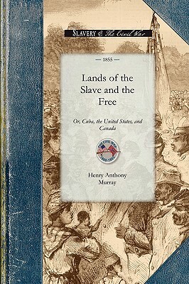 Lands of the Slave and the Free: Or, Cuba, the United States, and Canada by Henry Murray
