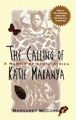 The Calling of Katie Makanya: A Memoir of South Africa by Margaret McCord