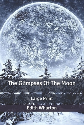 The Glimpses Of The Moon: Large Print by Edith Wharton