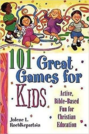 101 Great Games for Kids: Active, Bible-Based Fun for Christian Education by Jolene L. Roehlkepartain