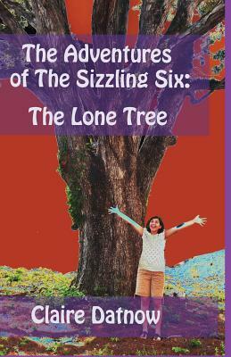 The Adventures of The Sizzling Six: : The Lone Tree by Claire Datnow