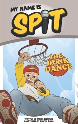 My Name Is Spit: The Dunk Dance by Daniel Isenberg