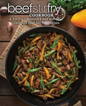 Beef Stir Fry Cookbook: A Stir Fry Cookbook Filled with 50 Delicious Beef Stir Fry Recipes by Booksumo Press