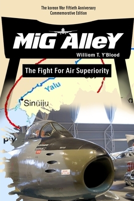 Mig Alley: The Fight For Air Superiority by William T. Y'Blood