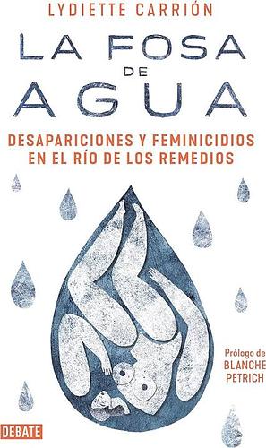 La fosa de agua: Desapariciones y feminicidios en el río de los Remedios by Lydiette Carrión