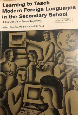 Learning to Teach Modern Foreign Languages in the Secondary School by Ann Barnes, Norbert Pachler, Kit Field