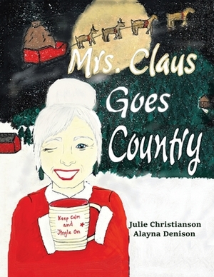 Mrs. Claus Goes Country by Julie Christianson, Alayna Denison