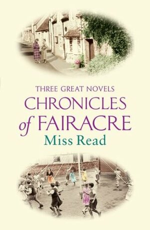 Chronicles Of Fairacre: Three Great Novels Village School / Village Diary / Storm In The Village by Miss Read