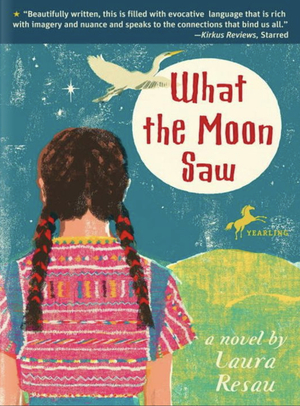 What the Moon Saw by Laura Resau