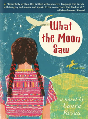 What the Moon Saw by Laura Resau