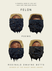 Felon: Poems by Reginald Dwayne Betts