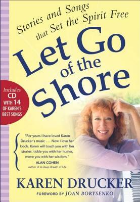 Let Go of the Shore: Stories and Songs That Set the Spirit Free [With CD (Audio)] by Karen Drucker