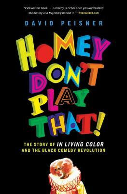 Homey Don't Play That!: The Story of in Living Color and the Black Comedy Revolution by David Peisner