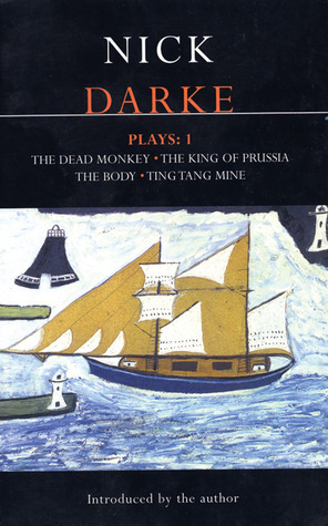 Plays 1: The Dead Monkey / The King of Prussia / The Body / Ting Tang Mine by Nick Darke