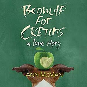 Beowulf for Cretins: A Love Story by Ann McMan
