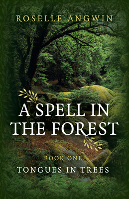 A Spell in the Forest: Book 1 - Tongues in Trees by Roselle Angwin