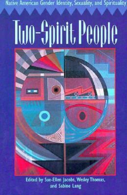 Two-Spirit People: Native American Gender Identity, Sexuality, and Spirituality by Wesley Thomas, Sabine Lang, Sue-Ellen Jacobs