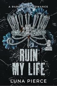 Ruin My Life by Luna Pierce