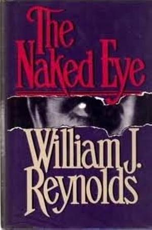 The Naked Eye: A Nebraska Mystery by William J. Reynolds