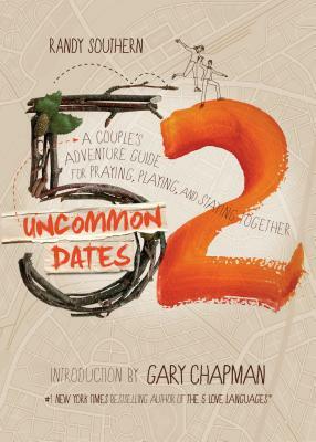 52 Uncommon Dates: A Couple's Adventure Guide for Praying, Playing, and Staying Together by Randy Southern