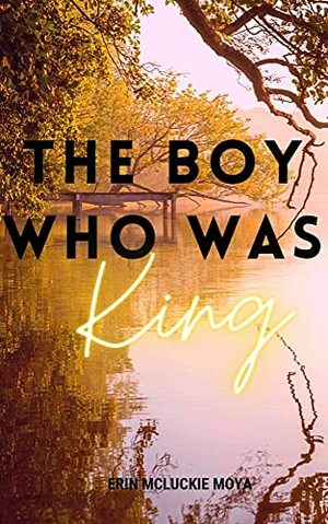 The Boy who was King by Erin Mc Luckie Moya