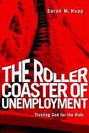 The Roller Coaster of Unemployment: Trusting God for the Ride by Sarah M. Hupp