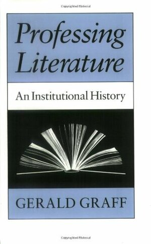 Professing Literature: An Institutional History by Gerald Graff